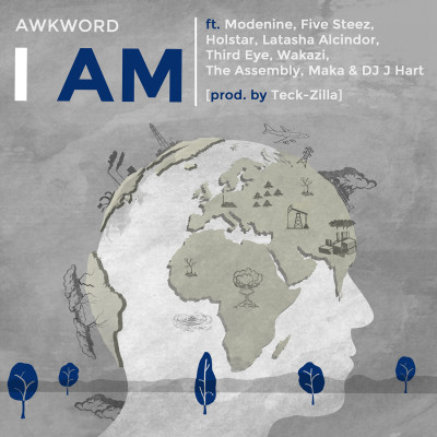 Art - AWKWORD ft. Modenine, Five Steez, Holstar, Latasha Alcindor, Third Eye, Wakazi, The Assembly, Maka & DJ J Hart - I Am (Global Collab) [prod. by Teck-Zilla]